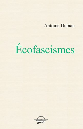 Antoine Dubiau: Écofascismes (French language, 2022, Grevis, GREVIS)